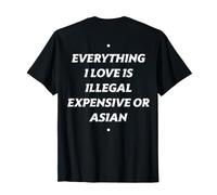 Todo lo Que Amo es Ilegal Caro o asiático - (En la Parte Posterior) Camiseta