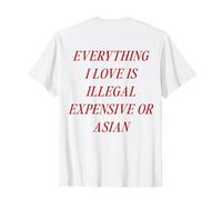 Todo lo Que Amo es Ilegal Caro o asiático (en la Parte Posterior) Camiseta