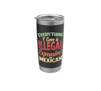 Todo Lo Que Amo Es Ilegal Caro O Mexicano. Divertido Vaso térmico de acero inoxidable de doble pared