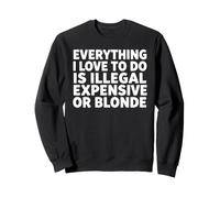 Todo lo Que Amo Hacer es Ilegal Caro o Rubia Divertida Sudadera