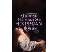 Todo lo que aprendí de los hombres que me explican cosas: Ensayo de una mujer