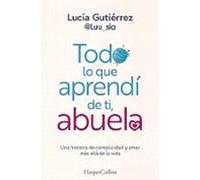 Todo lo que aprendí de ti, abuela. Una historia de complicidad y amor más allá de la vida (HarperCollins)