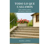 Todo lo que callamos: Seis relatos cortos sobre silencios y secretos