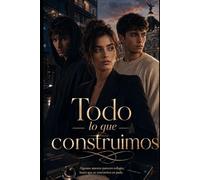 Todo lo que construimos: Algunos amores parecen refugio, hasta que se convierten en jaula