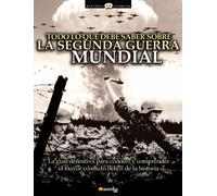 Todo lo que debe saber sobre la Segunda Guerra Mundial: La guía definitiva para conocer y comprender el mayor conflicto bélico de la Historia: Historia incógnita