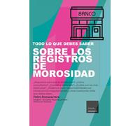 TODO LO QUE DEBES SABER SOBRE LOS REGISTROS DE MOROSIDAD… ¿Requisitos para que te introduzcan?, ¿Cómo consultarlos?, ¿Cuándo y cómo salir?, ¿Cuáles ... responsabilidades? (Colección yoteasesoro)