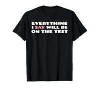 Todo lo que digo estará en el examen Funny School College Camiseta