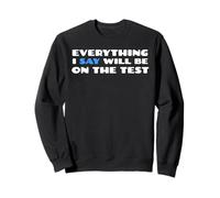 Todo lo que digo estará en el examen Funny School College Sudadera