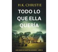 Todo lo que ella quería: Un thriller policíaco y de misterio lleno de suspense y giros impactantes (Los Casos de Martina Monroe)