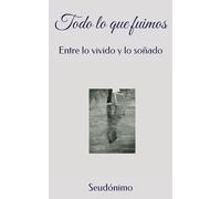 Todo lo que fuimos: Entre lo vivido y lo soñado