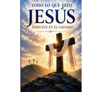 Todo Lo Que Hizo Jesús: Todo Fue en el Calvario