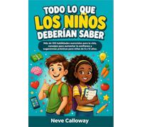 todo lo que los niños deberían saber: Más de 100 habilidades esenciales para la vida, consejos para aumentar la confianza y sugerencias prácticas para niños de 8 a 12 años.