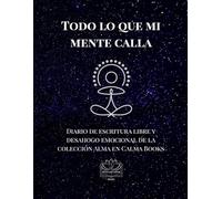 Todo lo que mi mente calla: Diario de escritura libre y desahogo emocional de la colección Alma en Calma Books (Edición Gran Formato (XL) para escritorio)