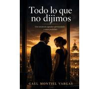 Todo lo que no dijimos: Una novela de segundas oportunidades y amor prohibido
