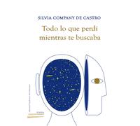 TODO LO QUE PERDI MIENTRAS TE BUSCABA | Silvia Company De Castro