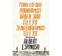 Todo lo que podríamos haber sido tú y yo si no fuéramos tú y yo | Albert Espinosa