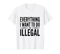 Todo lo Que Quiero Hacer es Ilegal Camiseta