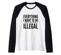 Todo lo Que Quiero Hacer es Ilegal Camiseta Manga Raglan