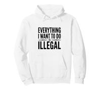 Todo lo Que Quiero Hacer es Ilegal Sudadera con Capucha