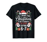 Todo lo Que Quiero para Navidad es Que mis Estudiantes dejen de Decir 6-7 Camiseta