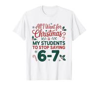 Todo lo Que Quiero para Navidad es Que mis Estudiantes dejen de Decir 6-7 Camiseta