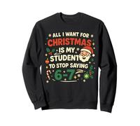 Todo lo Que Quiero para Navidad es Que mis Estudiantes dejen de Decir 67 Sudadera