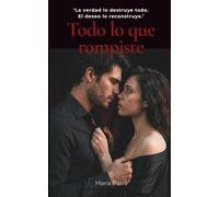 Todo Lo Que Rompiste: Una novela de romance erótico contemporáneo con triángulo amoroso - Saga Elena & Mateo, Libro 2