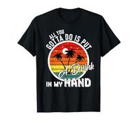 Todo lo que tienes que hacer es poner bebida en mi mano bebiendo Camiseta