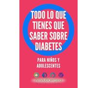 Todo lo que tienes que saber sobre diabetes: Para niños y adolescentes