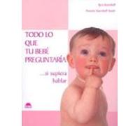 Todo Lo Que Tu Bebe Preguntaria Si Supiera Hablar