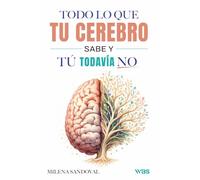 Todo lo que tu cerebro sabe y tú todavía no: Neurociencia aplicada al entrenamiento de tu memoria, atención y aprendizaje