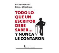 Todo lo que un escritor tiene que saber... y nunca le contaron | Quique Olmos López, Paz Navarro García