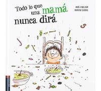 Todo Lo Que Una Mamá Nunca Dirá