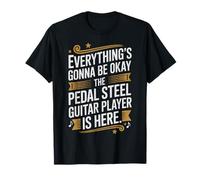 Todo lo Que va a Estar Bien El Guitarrista de Pedal de Acero está aquí Camiseta