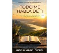 Todo Me Habla De Ti: Un viaje poético para descubrir a Dios en cada detalle de la vida
