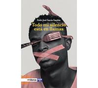 TODO MI SILENCIO ESTA EN LLAMAS | Pedro Jose Garcia Gambin