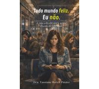 Todo mundo feliz. Eu não.: A vida editada que agente chama de felicidade