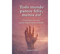Todo mundo parece feliz, menos eu!: Como voltar a ser você, quando ninguém parece te entender.