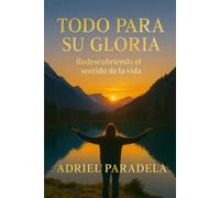 Todo para Su gloria: Redescubriendo el sentido de la vida