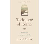 Todo Por El Reino: Cómo Vivir El Evangelio Cada Día