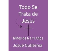 Todo Se Trata de Jesús: Niños de 6 a 11 Años