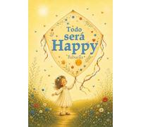Todo será Happy: Para todas las madres y para sus hijos, a los que anhelan ver felices por sobre todas las cosas.