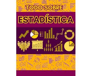 TODO SOBRE ESTADÍSTICA. MATEMÁTICAS: APRENDE ESTADÍSTICA DE PRINCIPIANTE A AVANZADO. GUÍA DE ESTUDIO (APRENDE MATEMÁTICAS DESDE CERO A AVANZADO)