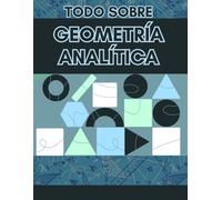 TODO SOBRE GEOMETRÍA ANALÍTICA. MATEMÁTICAS: APRENDE GEOMETRÍA ANALÍTICA DE PRINCIPIANTE A AVANZADO. GUÍA DE APRENDIZAJE (APRENDE MATEMÁTICAS DESDE CERO A AVANZADO)