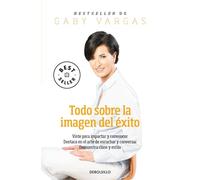 Todo sobre la imagen del éxito / Everything Regarding the Image of Success: Viste Para Impactar Y Convencer; Destaca En El Arte De Escuchar Y Conversar; Demuestra Clase Y Estilo