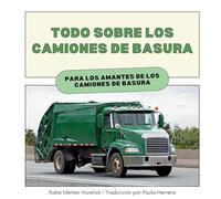 Todo Sobre los Camiones de Basura: Para los amantes de los Camiones de Basura (All about Garbage Trucks)