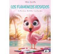 Todo sobre ¡los Flamencos Rosados! - Especial para niños curiosos: Descubre el colorido mundo de los flamencos con datos fascinantes, aventuras educativas, preguntas divertidas y dibujos para colorear