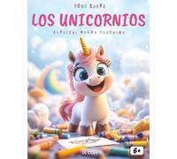 ¡Todo sobre los Unicornios! - Especial para niños curiosos: Un viaje mágico para descubrir los unicornios, sus poderes, sus leyendas, actividades creativas y dibujos para colorear