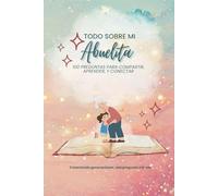 TODO SOBRE MI ABUELITA: 100 preguntas para compartir, aprender, y conectar.