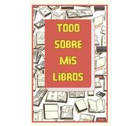 TODO SOBRE MIS LIBROS: LIBRETA PARA ANOTAR TODAS TUS OPINIONES SOBRE TUS LIBROS LEIDOS. Plantilla con apartados para valorar cada aspecto del libro, ... no te quedará nada por juzgar ;-)